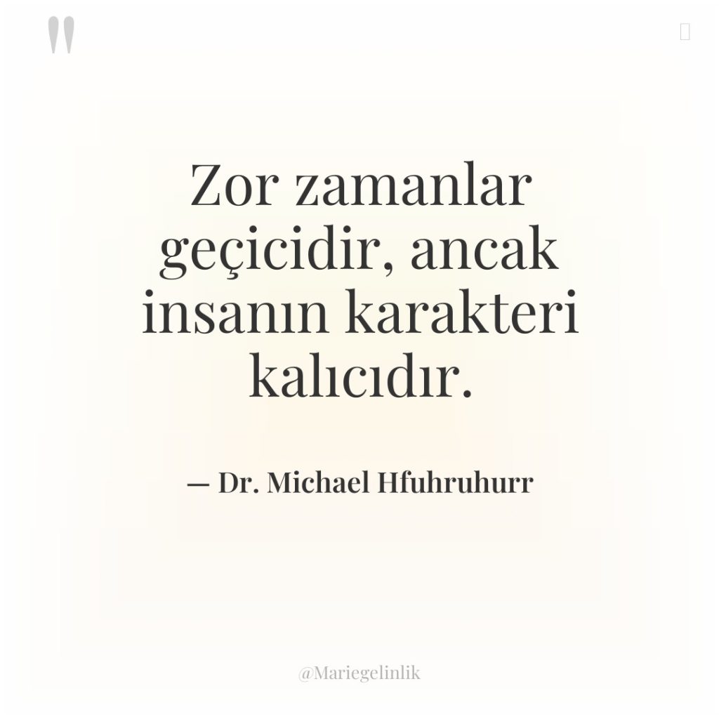 Zor zamanlar geçicidir, ancak insanın karakteri kalıcıdır.