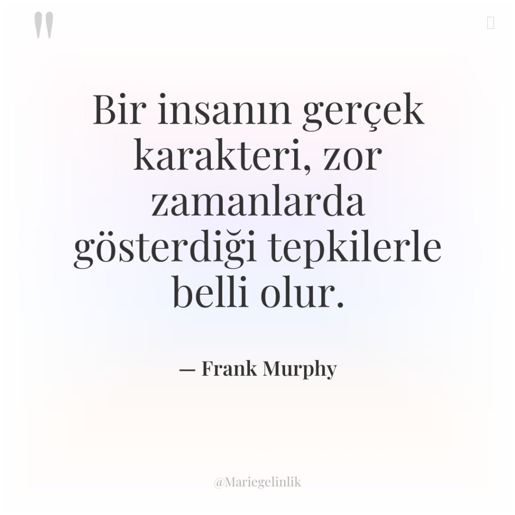 Bir insanın gerçek karakteri, zor zamanlarda gösterdiği tepkilerle belli olur.