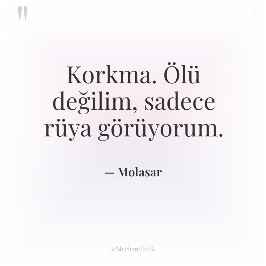 Korkma. Ölü değilim, sadece rüya görüyorum.
