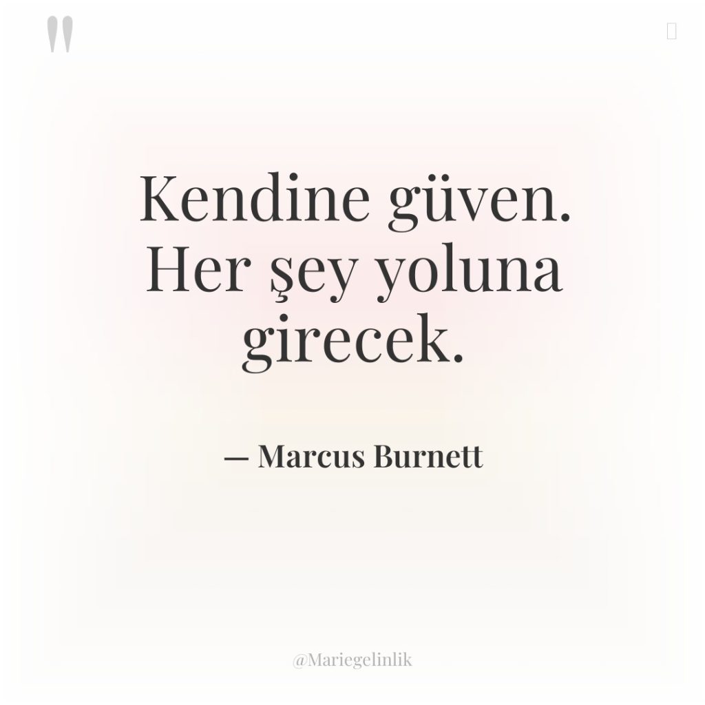 Kendine güven. Her şey yoluna girecek.