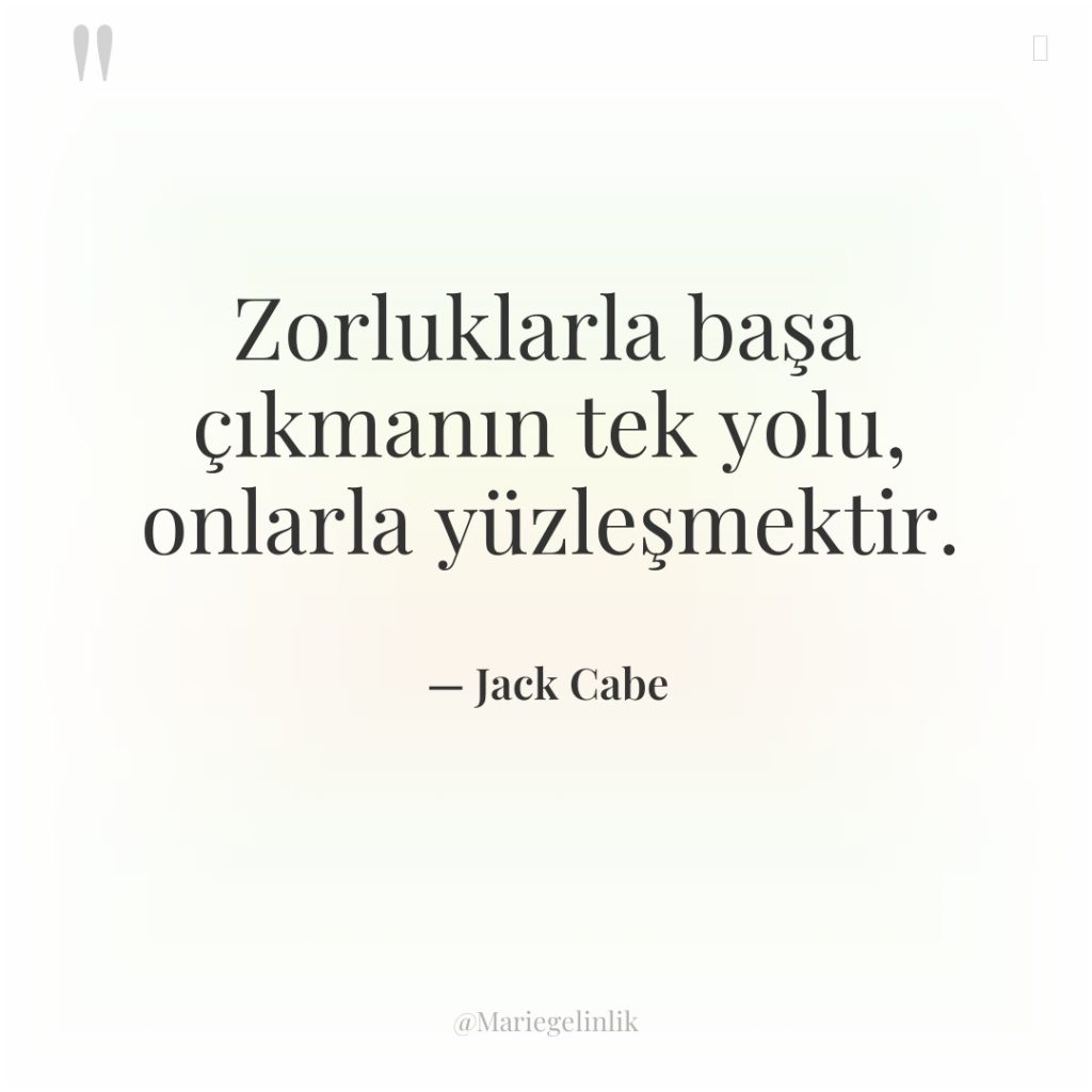 Zorluklarla başa çıkmanın tek yolu, onlarla yüzleşmektir.