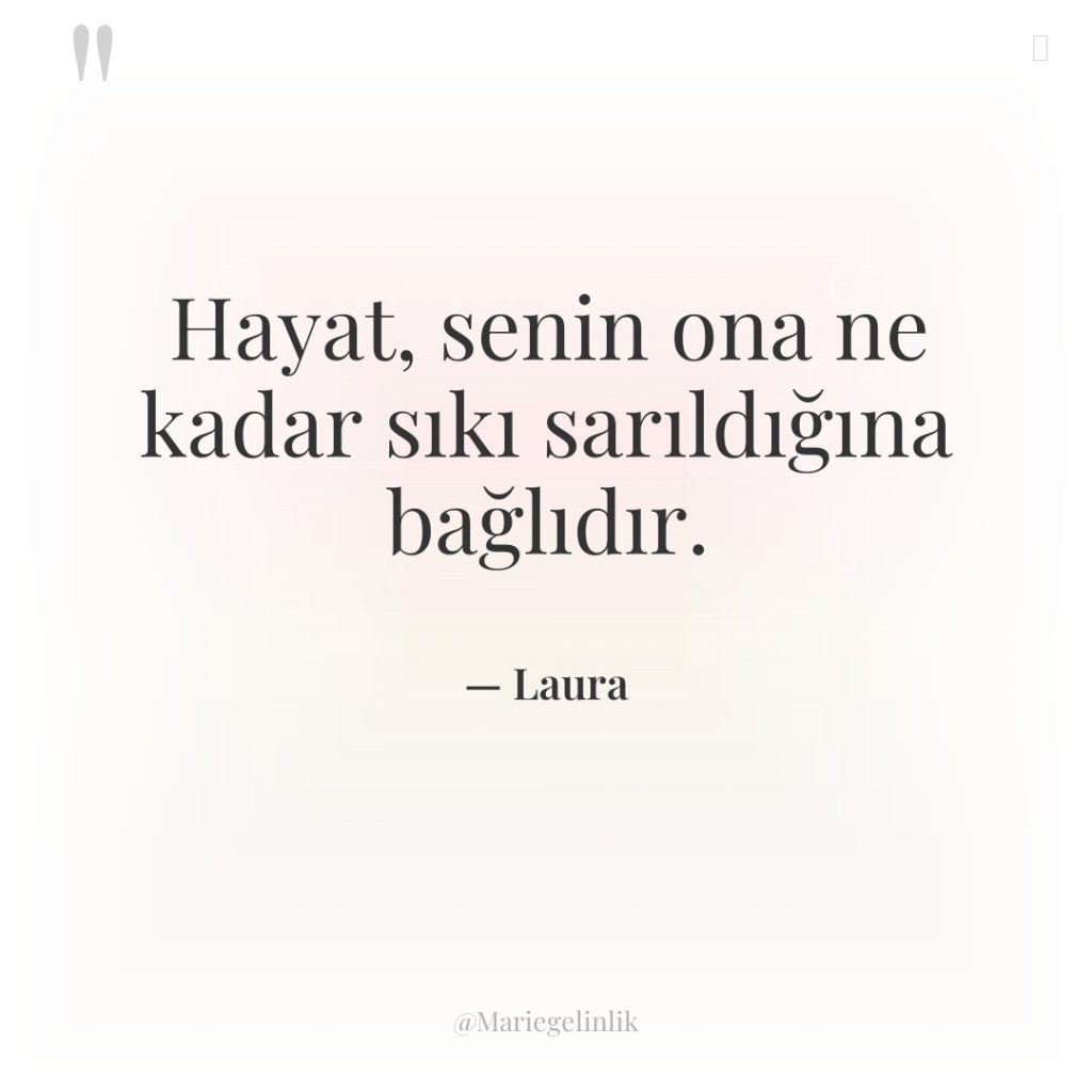 Hayat, senin ona ne kadar sıkı sarıldığına bağlıdır.