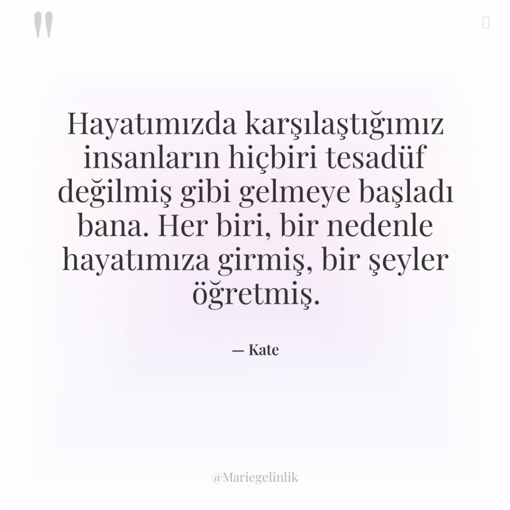 Hayatımızda karşılaştığımız insanların hiçbiri tesadüf değilmiş gibi gelmeye başladı bana….