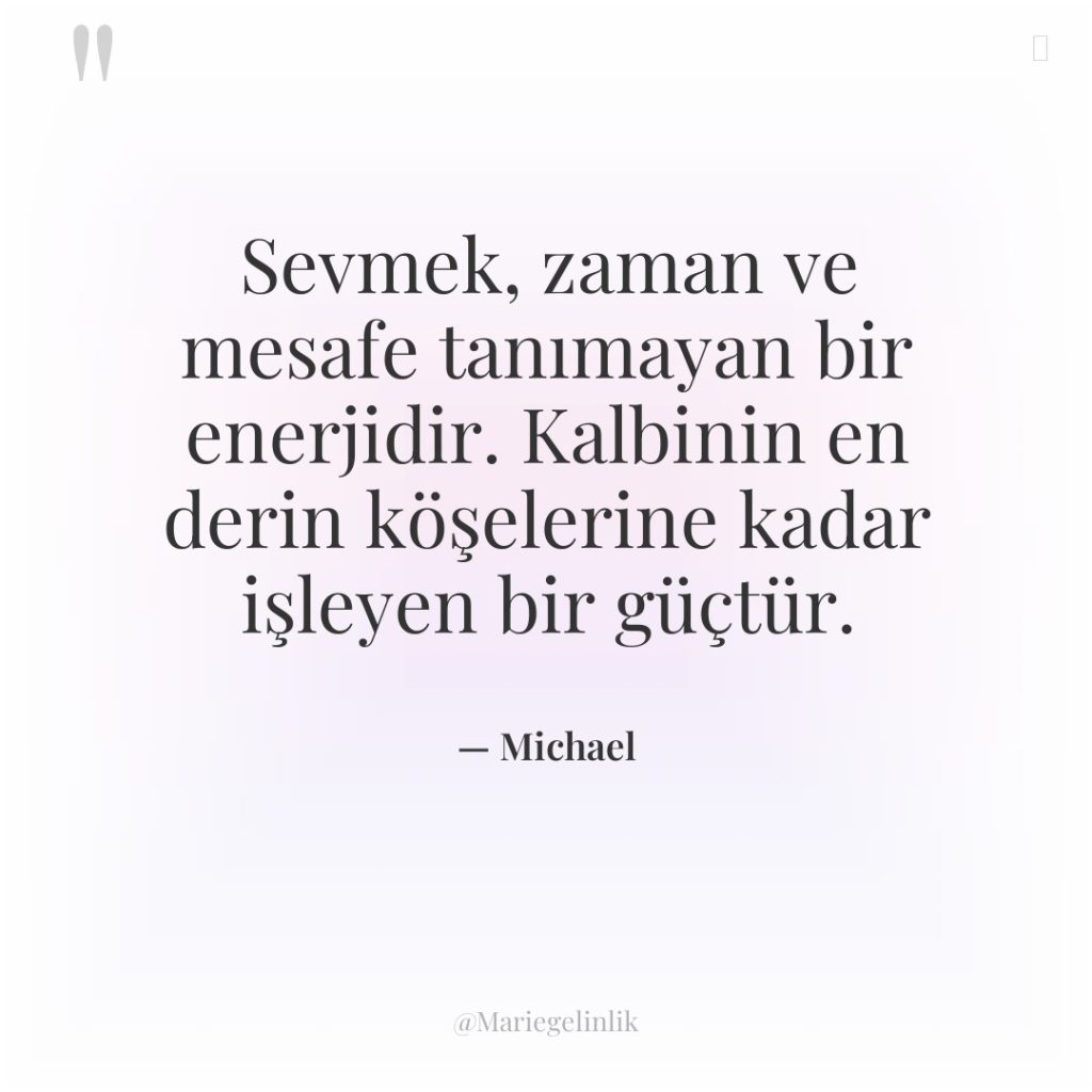 Sevmek, zaman ve mesafe tanımayan bir enerjidir. Kalbinin en derin…