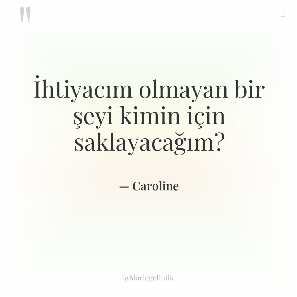 İhtiyacım olmayan bir şeyi kimin için saklayacağım?
