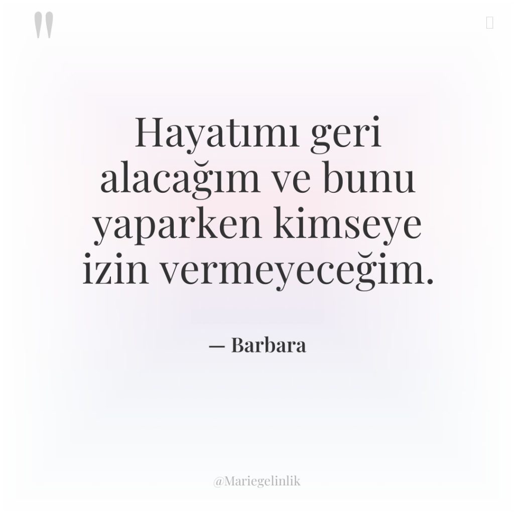 Hayatımı geri alacağım ve bunu yaparken kimseye izin vermeyeceğim.