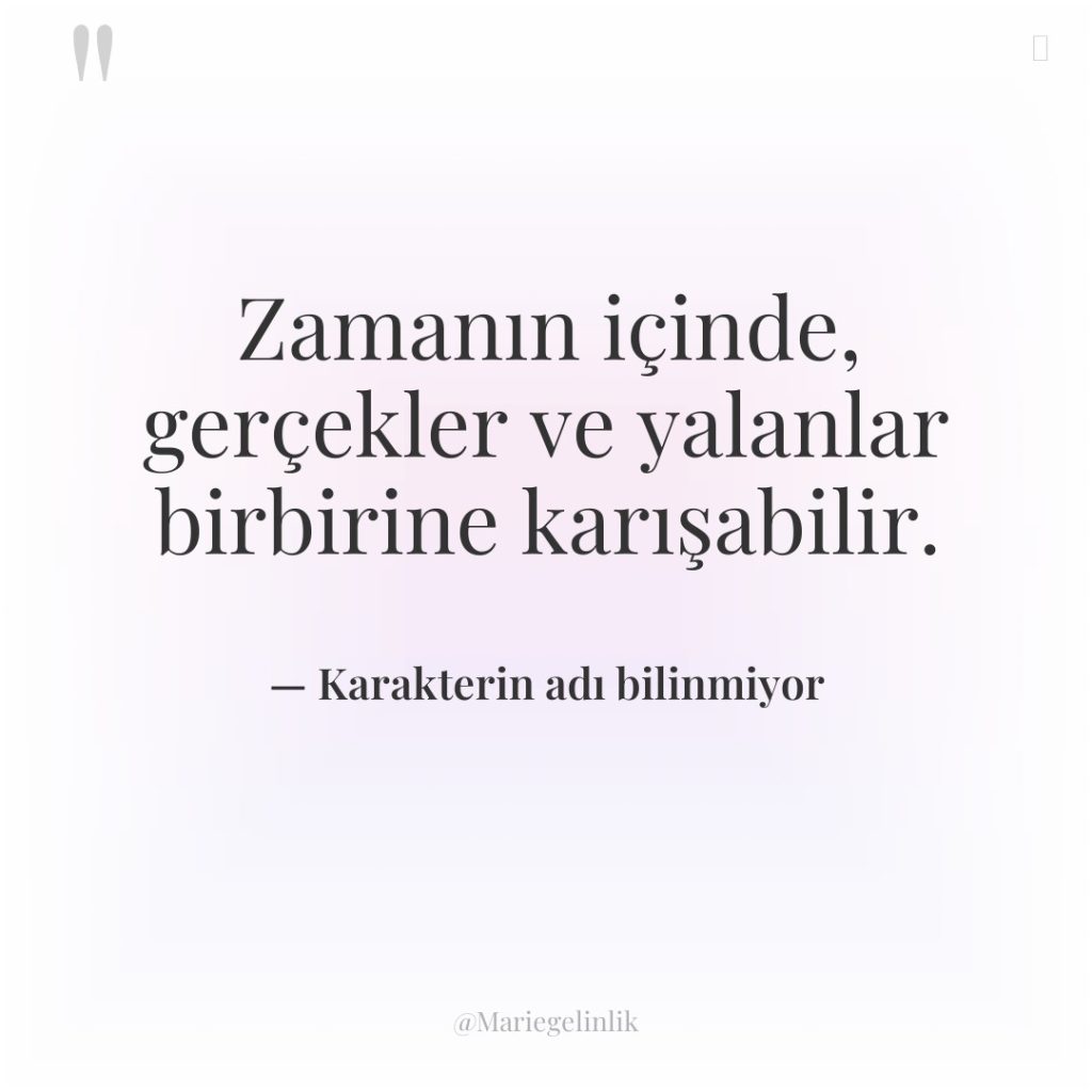 Zamanın içinde, gerçekler ve yalanlar birbirine karışabilir.