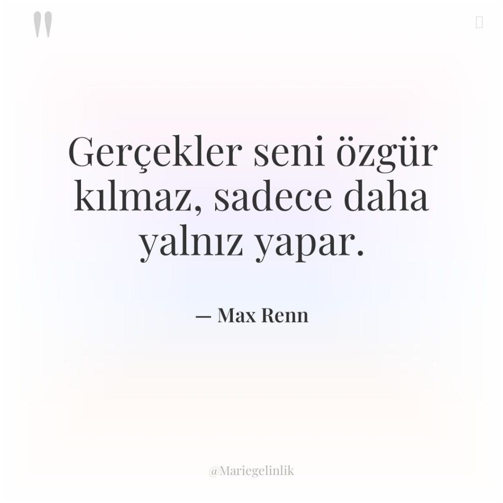 Gerçekler seni özgür kılmaz, sadece daha yalnız yapar.