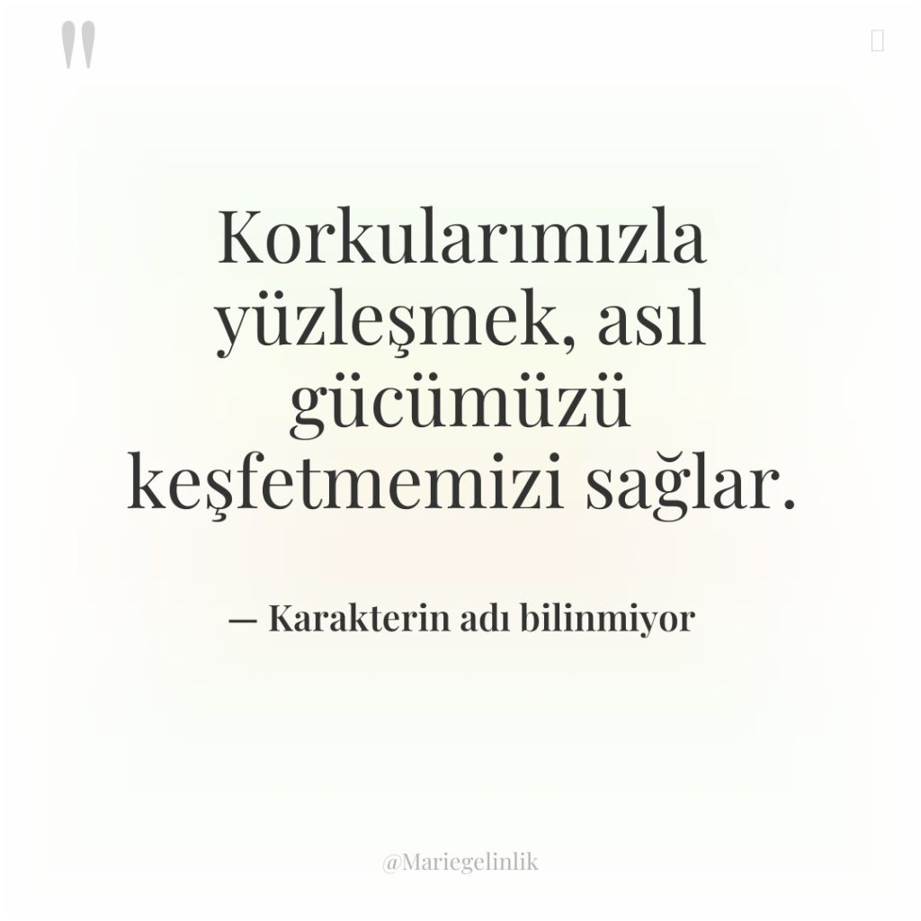 Korkularımızla yüzleşmek, asıl gücümüzü keşfetmemizi sağlar.