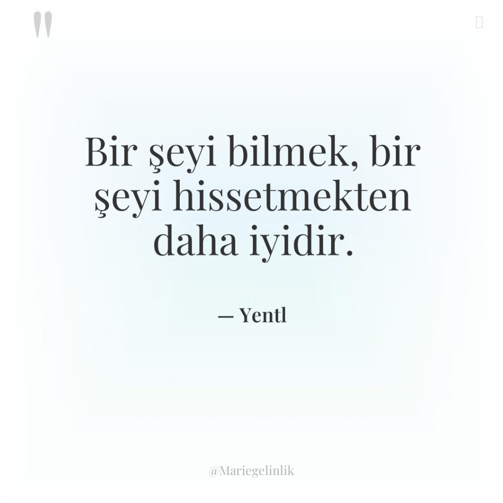 Bir şeyi bilmek, bir şeyi hissetmekten daha iyidir.