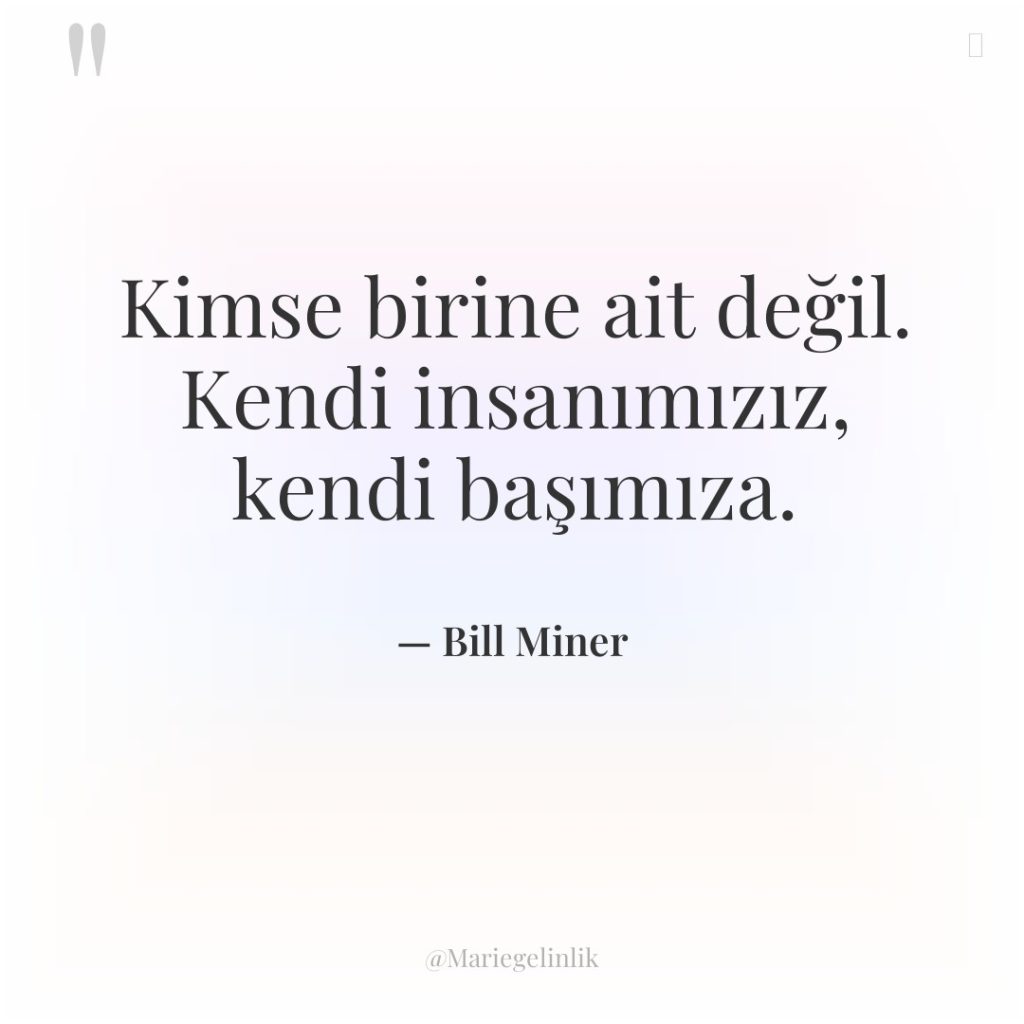 Kimse birine ait değil. Kendi insanımızız, kendi başımıza.