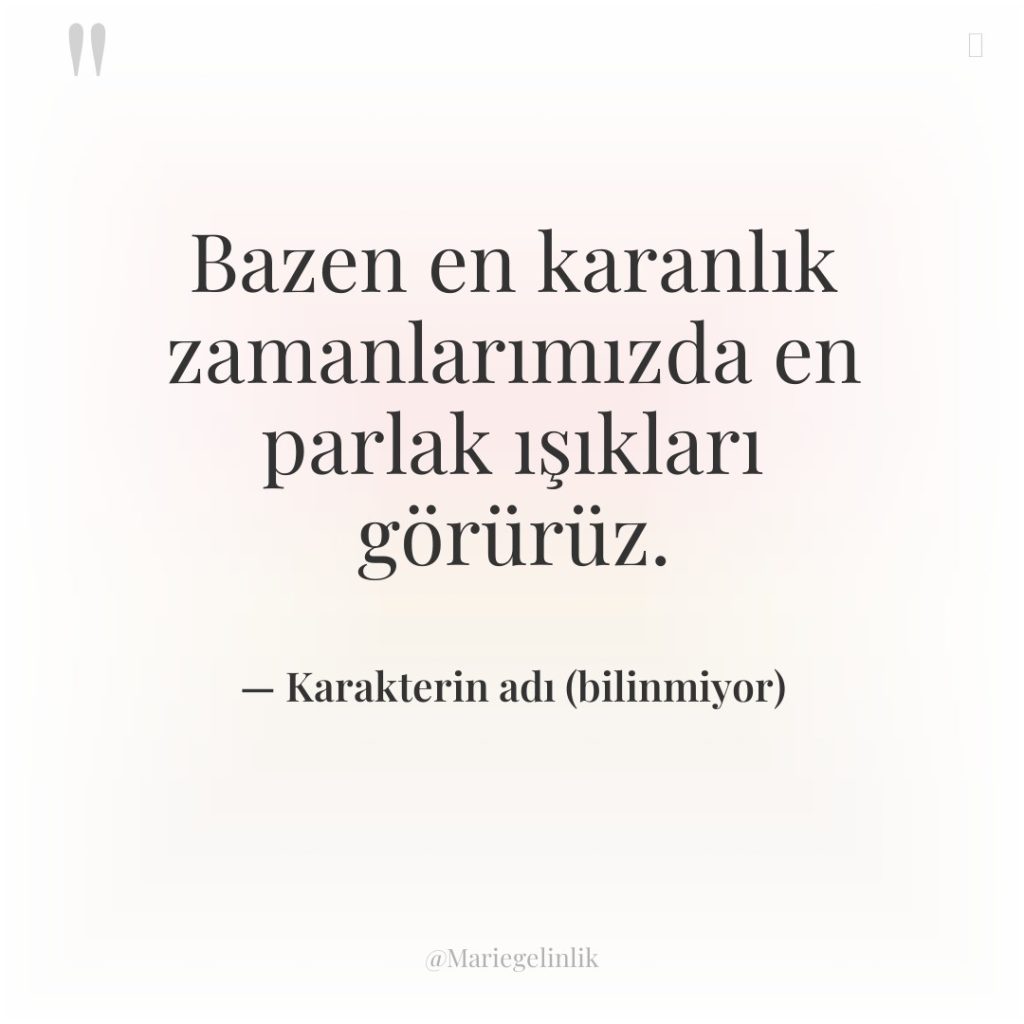 Bazen en karanlık zamanlarımızda en parlak ışıkları görürüz.