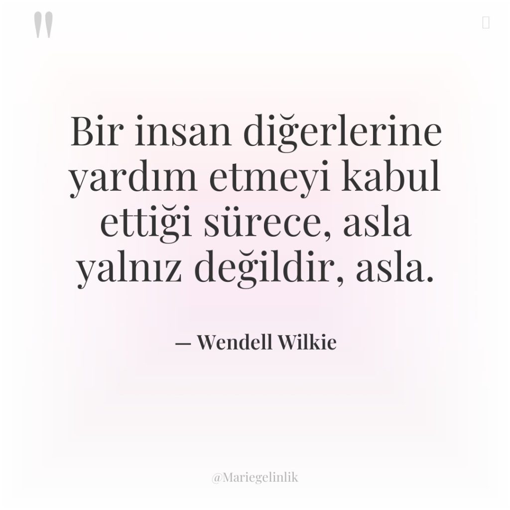 Bir insan diğerlerine yardım etmeyi kabul ettiği sürece, asla yalnız…