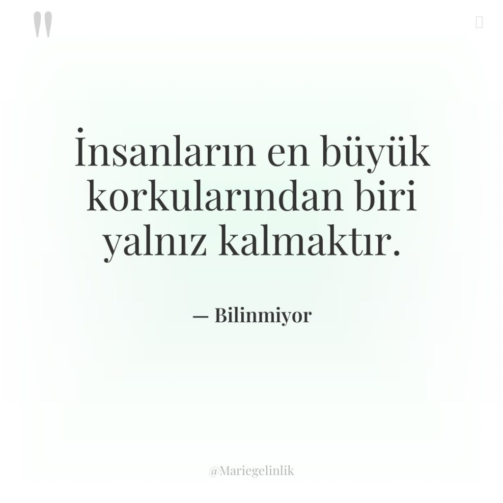 İnsanların en büyük korkularından biri yalnız kalmaktır.