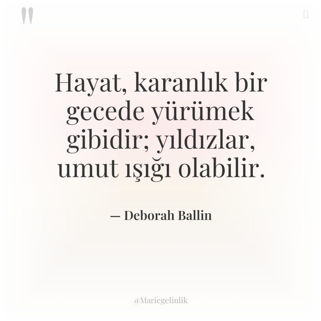 Hayat, karanlık bir gecede yürümek gibidir; yıldızlar, umut ışığı olabilir.