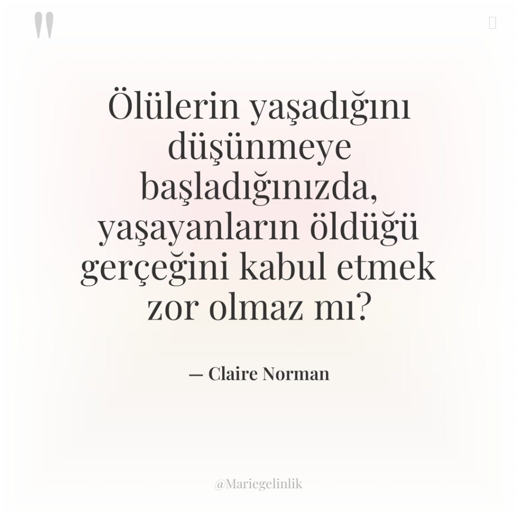 Ölülerin yaşadığını düşünmeye başladığınızda, yaşayanların öldüğü gerçeğini kabul etmek zor…