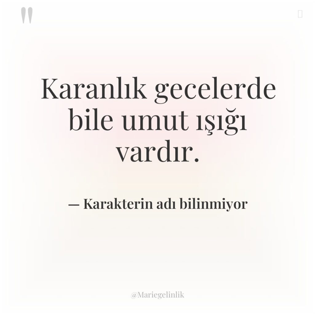 Karanlık gecelerde bile umut ışığı vardır.