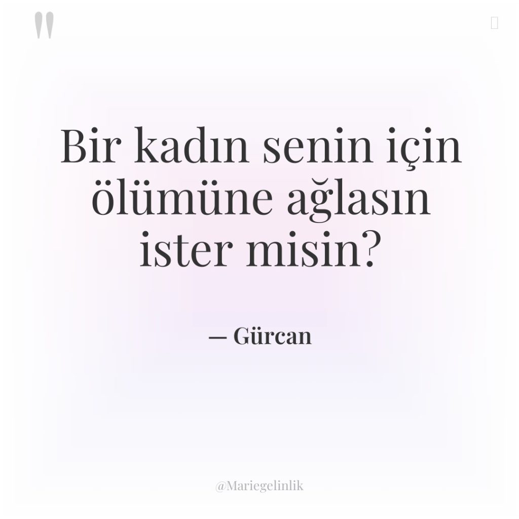 Bir kadın senin için ölümüne ağlasın ister misin?