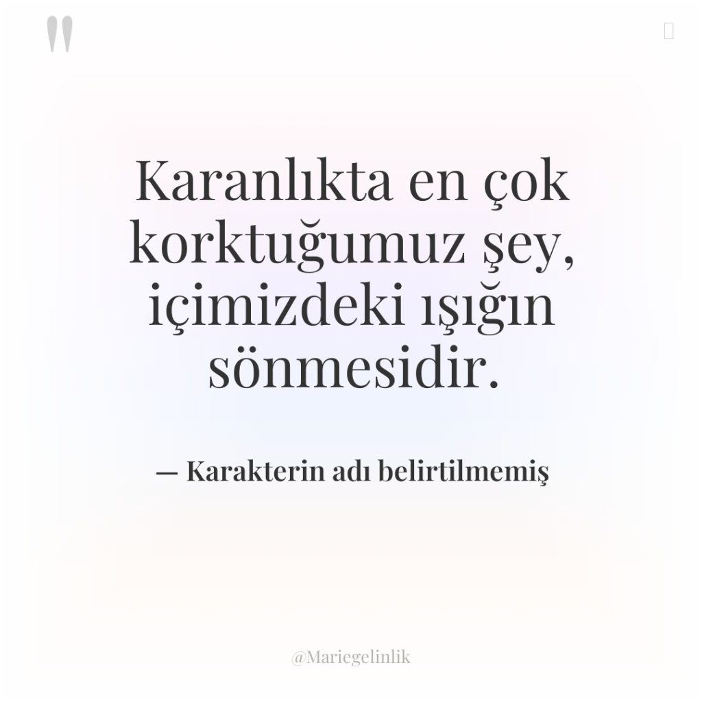 Karanlıkta en çok korktuğumuz şey, içimizdeki ışığın sönmesidir.