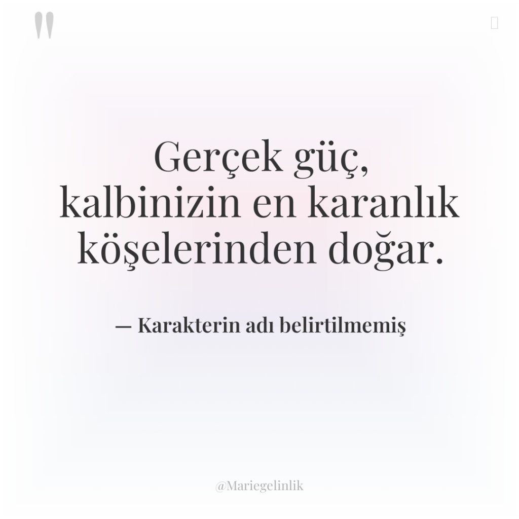 Gerçek güç, kalbinizin en karanlık köşelerinden doğar.