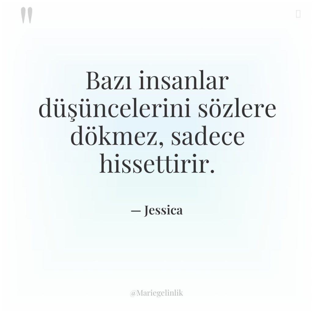 Bazı insanlar düşüncelerini sözlere dökmez, sadece hissettirir.