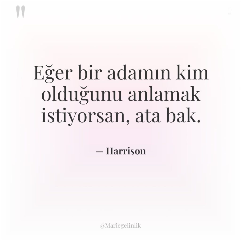 Eğer bir adamın kim olduğunu anlamak istiyorsan, ata bak.