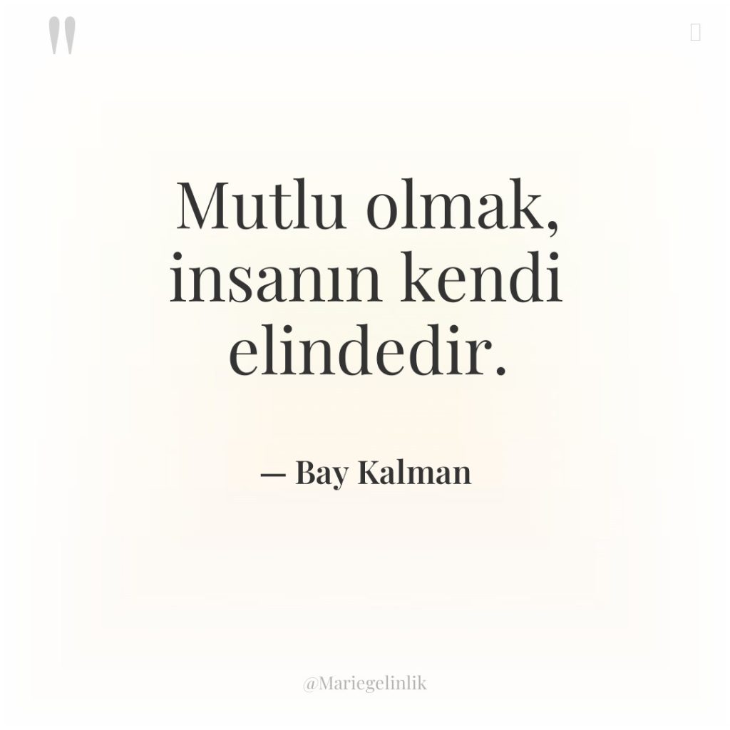 Mutlu olmak, insanın kendi elindedir.