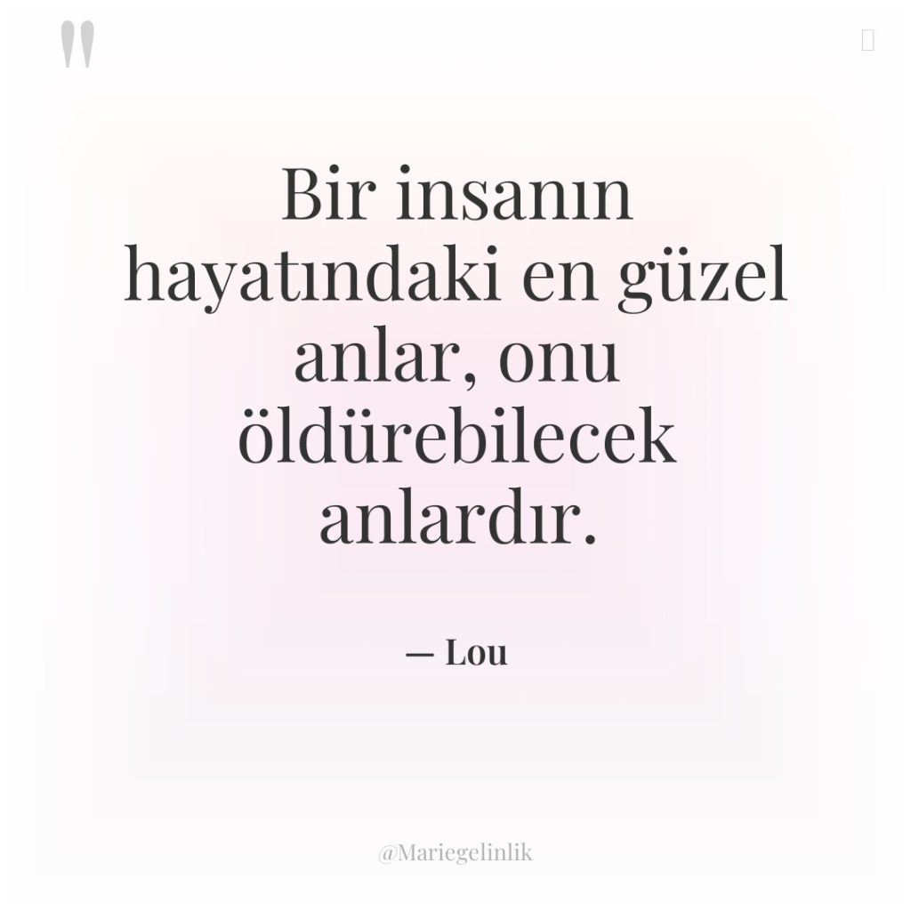 Bir insanın hayatındaki en güzel anlar, onu öldürebilecek anlardır.