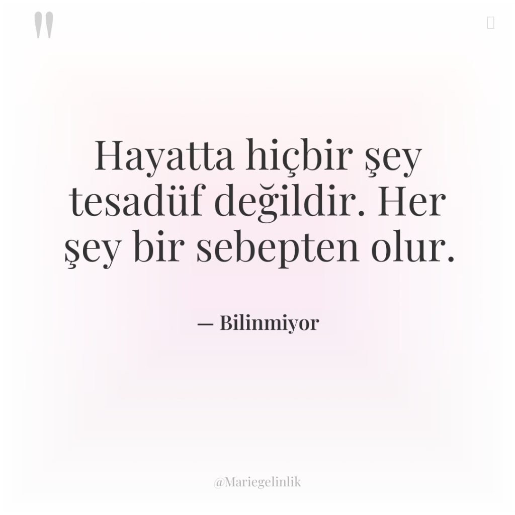 Hayatta hiçbir şey tesadüf değildir. Her şey bir sebepten olur.