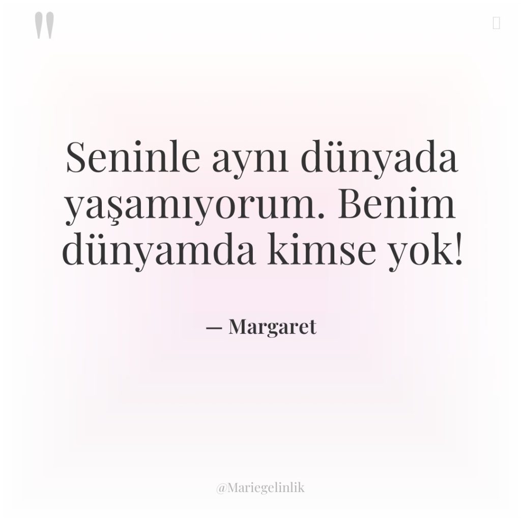 Seninle aynı dünyada yaşamıyorum. Benim dünyamda kimse yok!