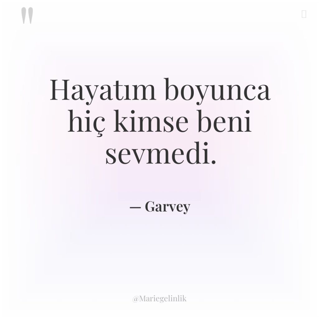 Hayatım boyunca hiç kimse beni sevmedi.