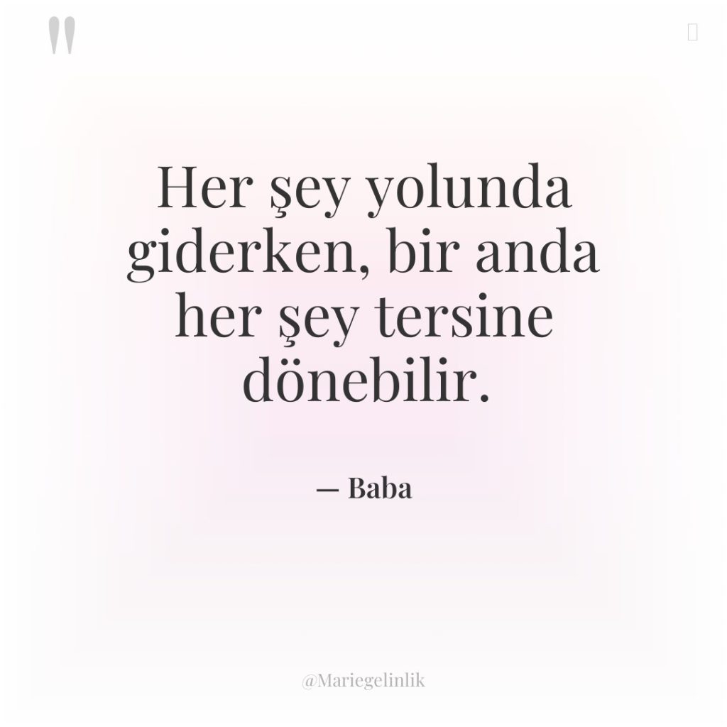 Her şey yolunda giderken, bir anda her şey tersine dönebilir.