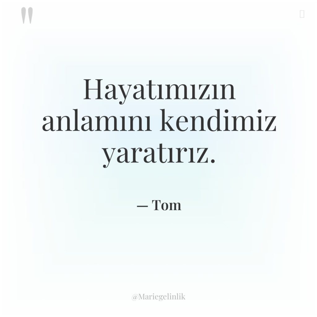 Hayatımızın anlamını kendimiz yaratırız.