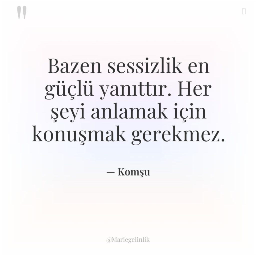 Bazen sessizlik en güçlü yanıttır. Her şeyi anlamak için konuşmak…