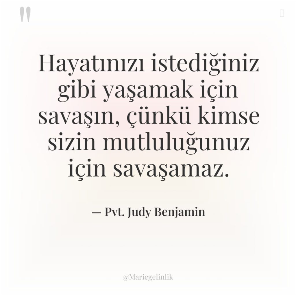 Hayatınızı istediğiniz gibi yaşamak için savaşın, çünkü kimse sizin mutluluğunuz…