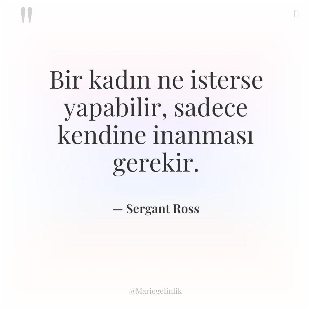 Bir kadın ne isterse yapabilir, sadece kendine inanması gerekir.