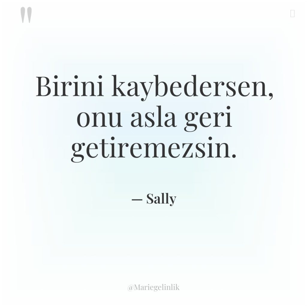 Birini kaybedersen, onu asla geri getiremezsin.