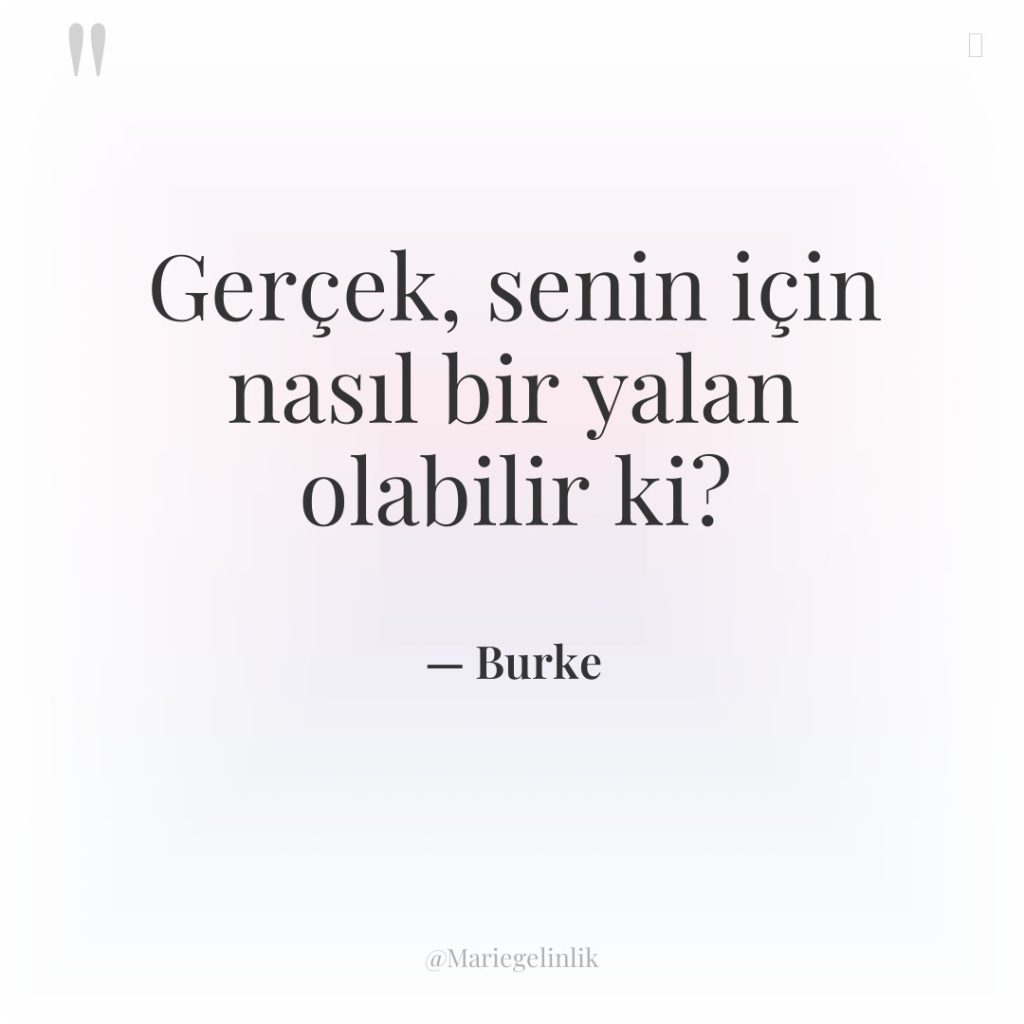 Gerçek, senin için nasıl bir yalan olabilir ki?