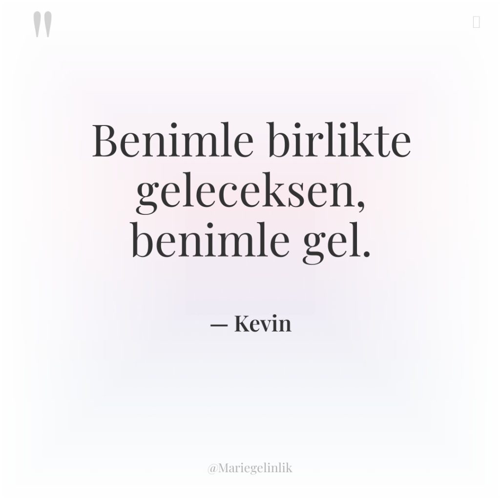 Benimle birlikte geleceksen, benimle gel.