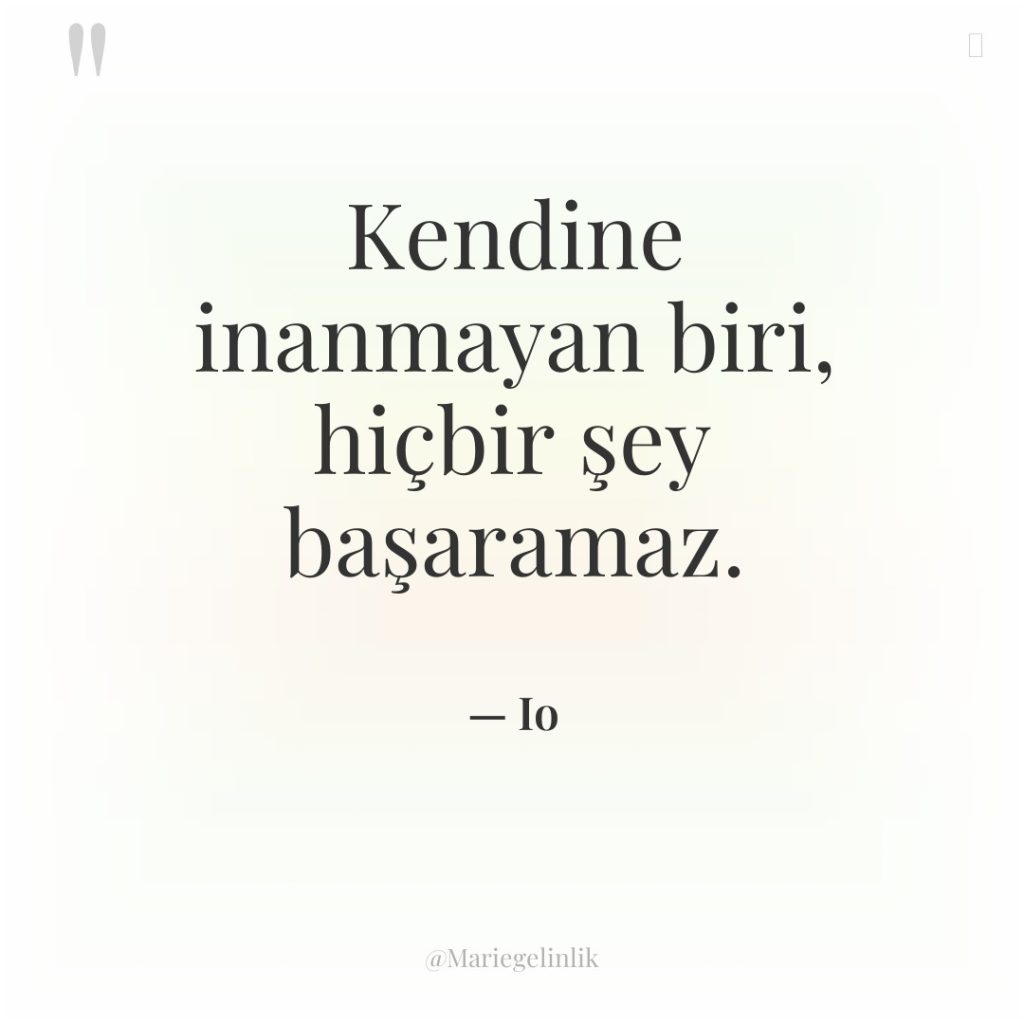 Kendine inanmayan biri, hiçbir şey başaramaz.