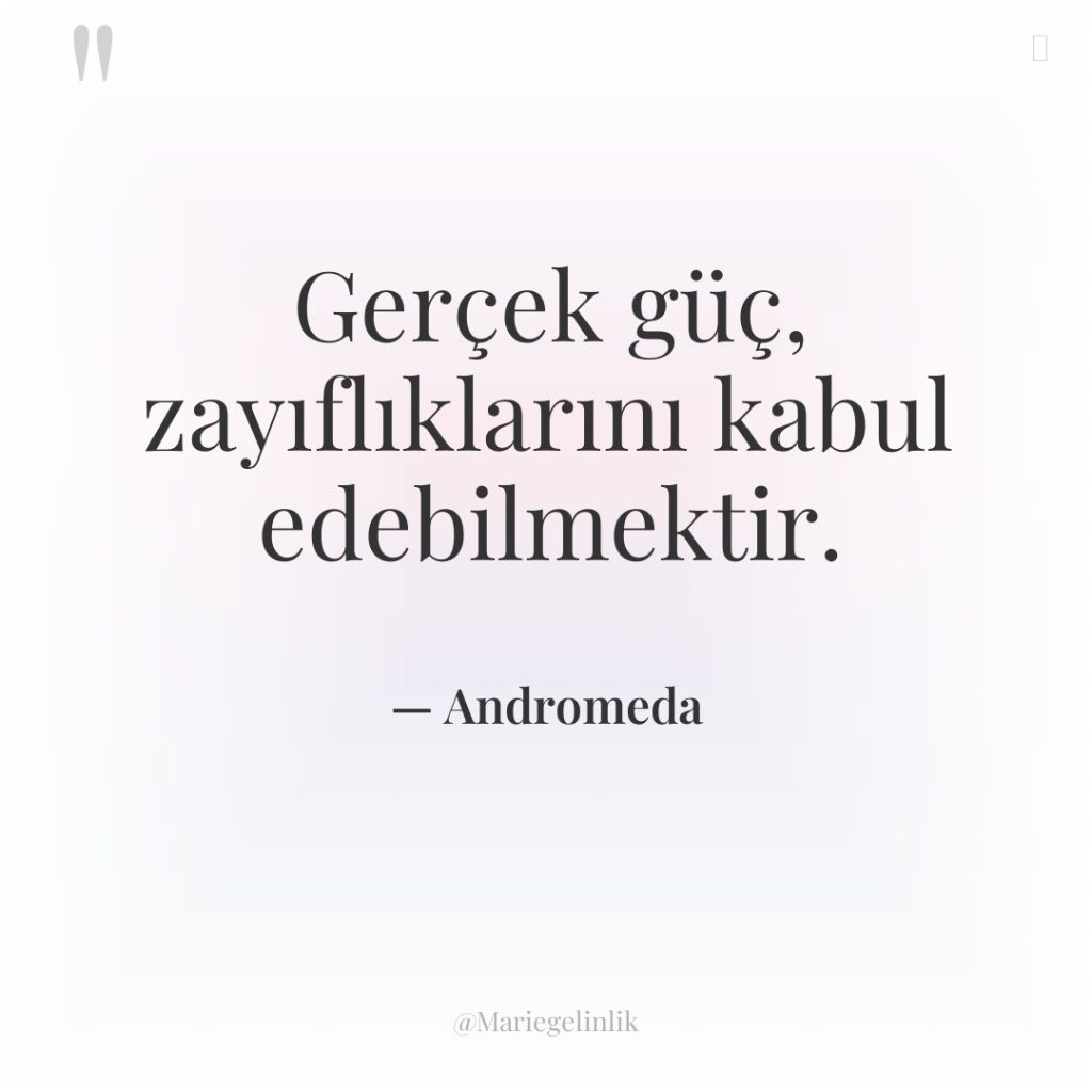 Gerçek güç, zayıflıklarını kabul edebilmektir.