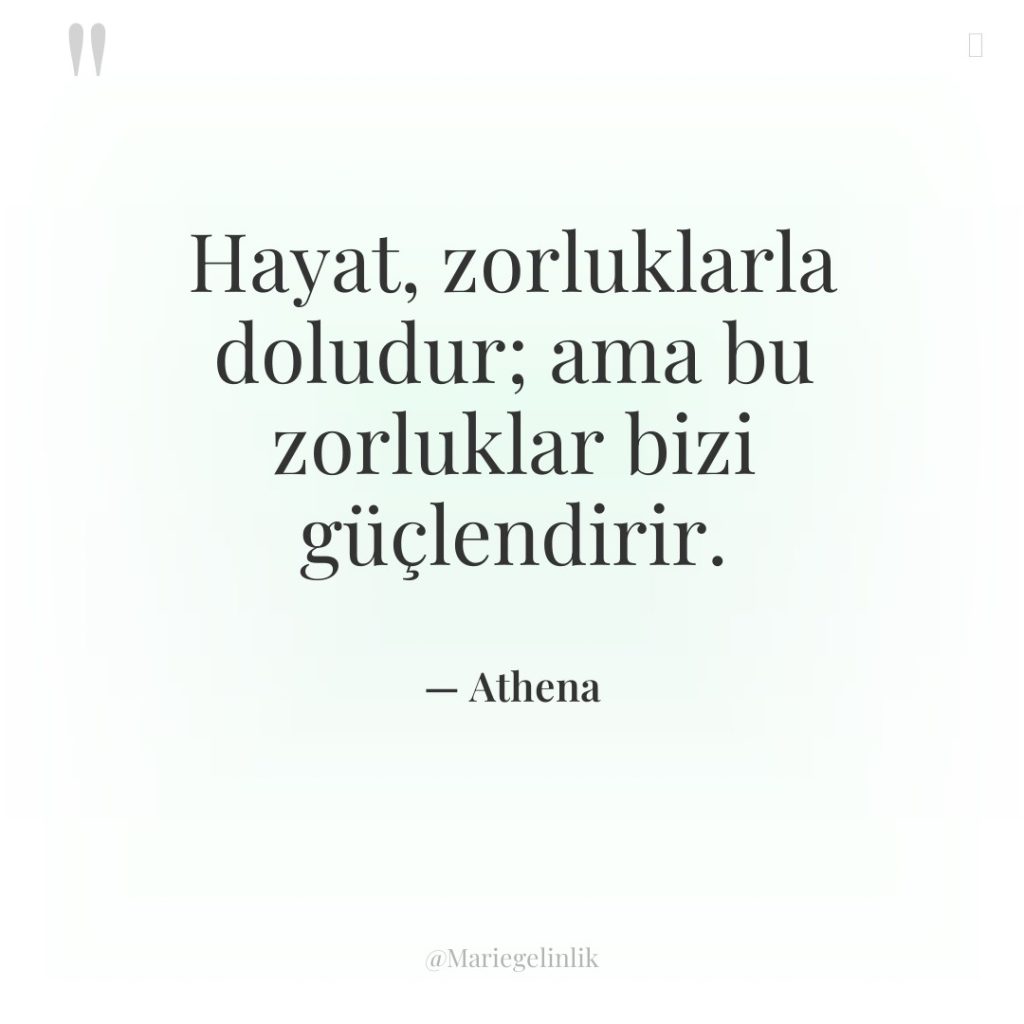 Hayat, zorluklarla doludur; ama bu zorluklar bizi güçlendirir.