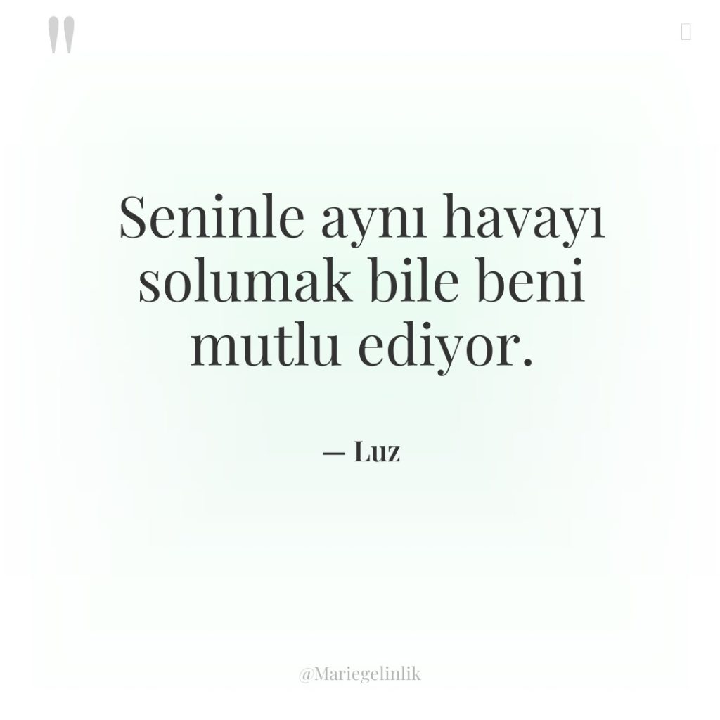 Seninle aynı havayı solumak bile beni mutlu ediyor.