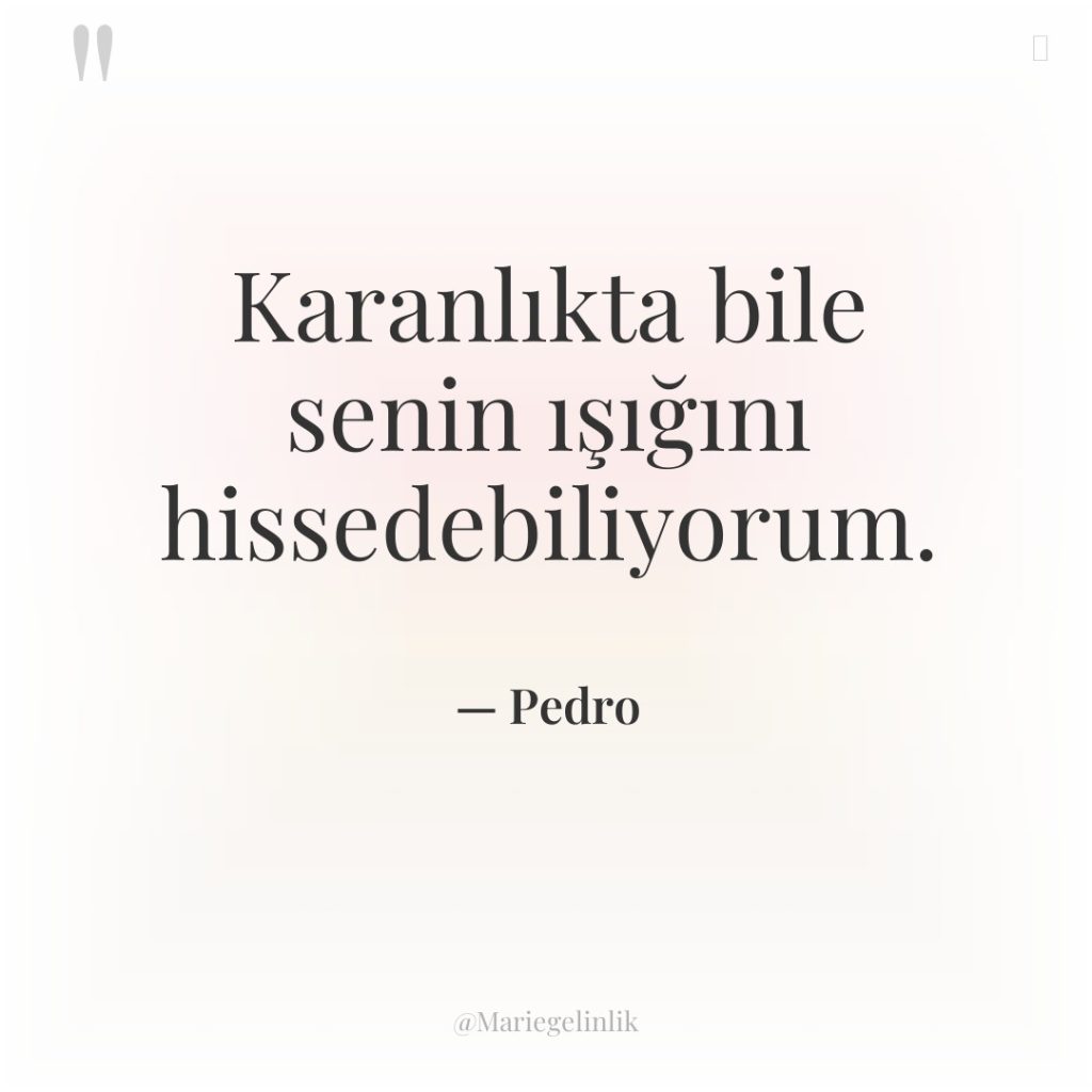 Karanlıkta bile senin ışığını hissedebiliyorum.