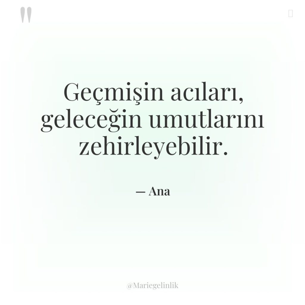 Geçmişin acıları, geleceğin umutlarını zehirleyebilir.