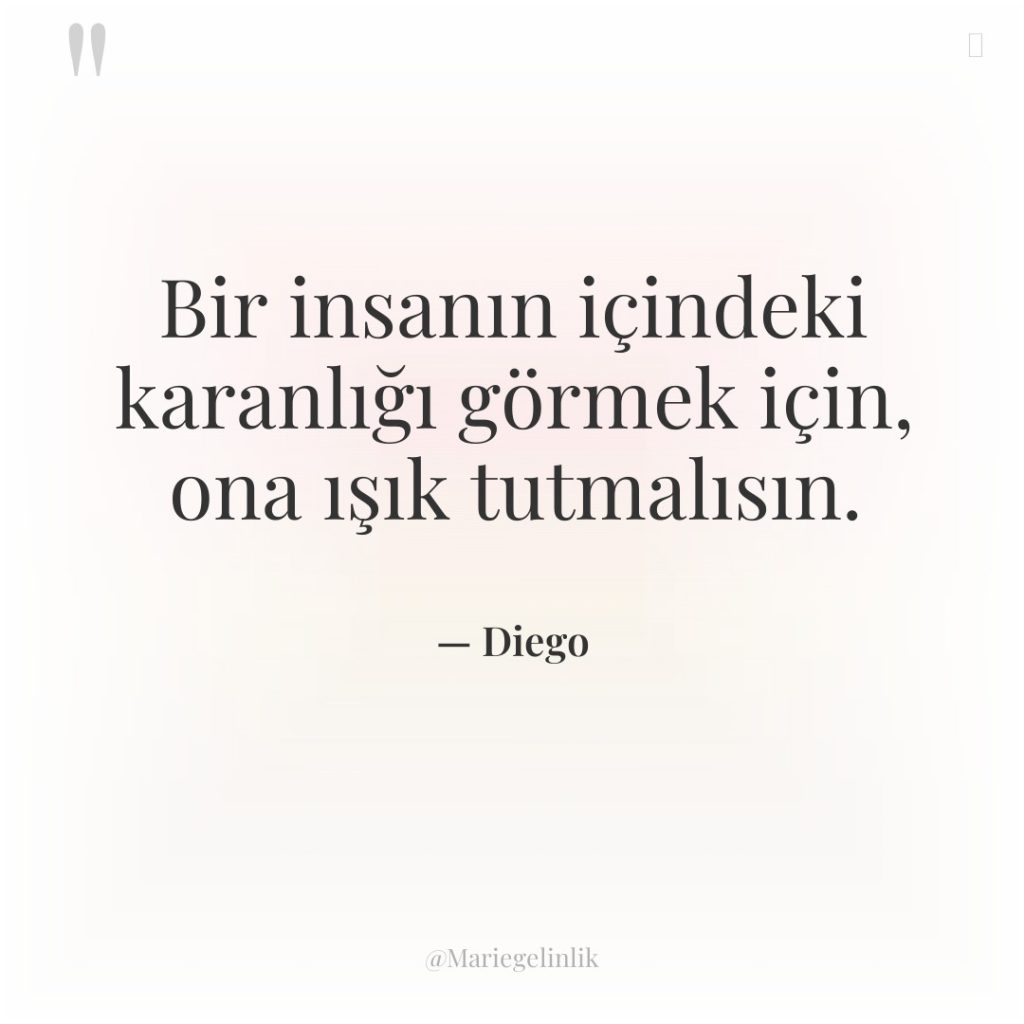 Bir insanın içindeki karanlığı görmek için, ona ışık tutmalısın.