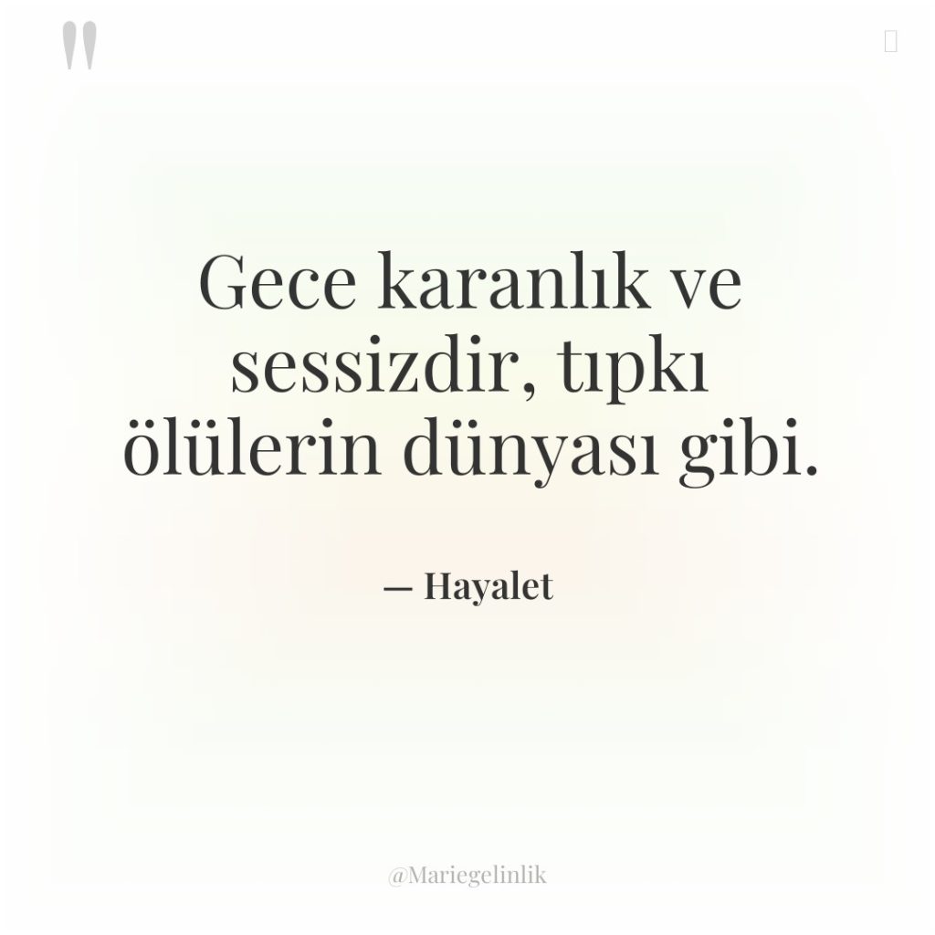 Gece karanlık ve sessizdir, tıpkı ölülerin dünyası gibi.