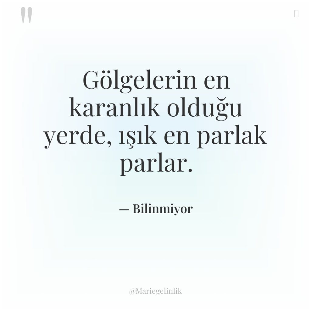 Gölgelerin en karanlık olduğu yerde, ışık en parlak parlar.