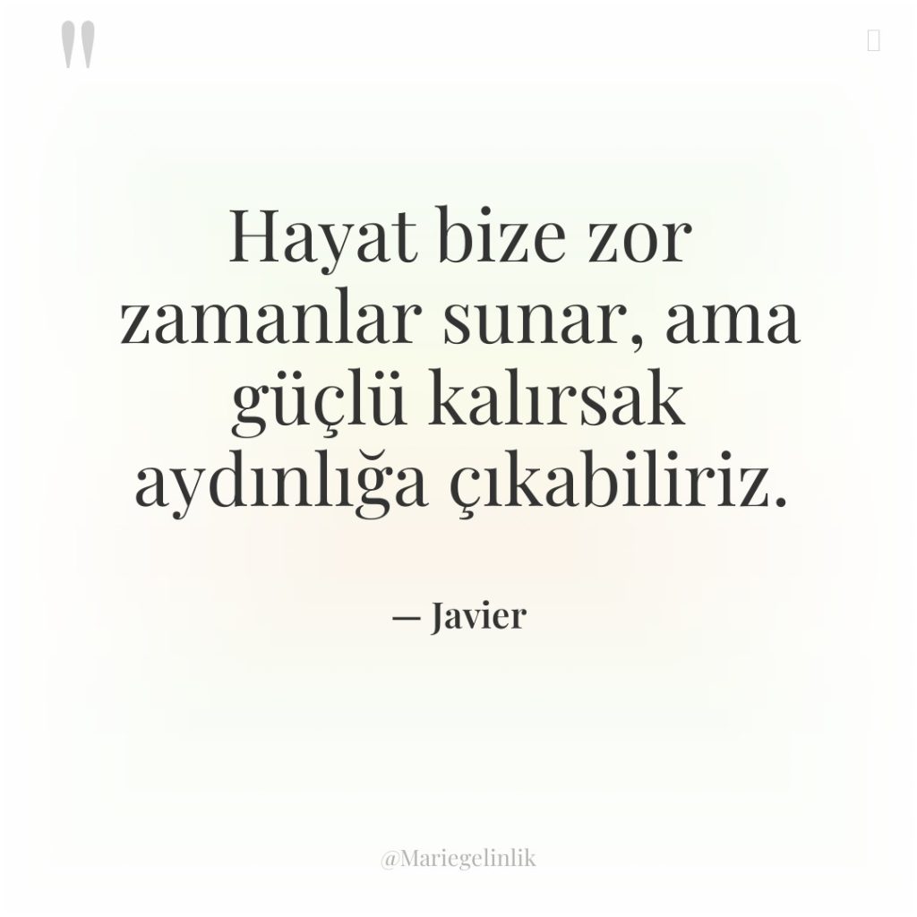 Hayat bize zor zamanlar sunar, ama güçlü kalırsak aydınlığa çıkabiliriz.
