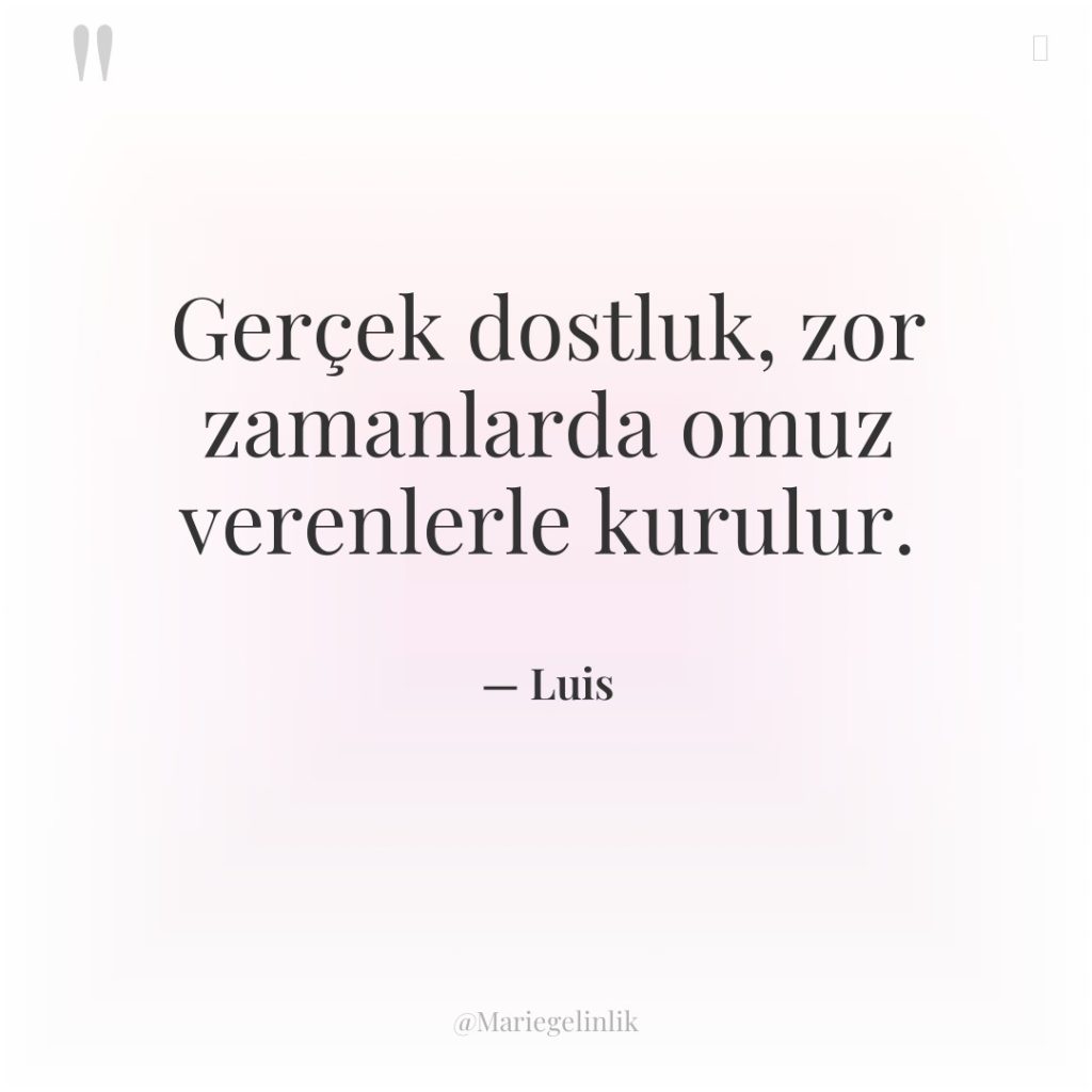 Gerçek dostluk, zor zamanlarda omuz verenlerle kurulur.